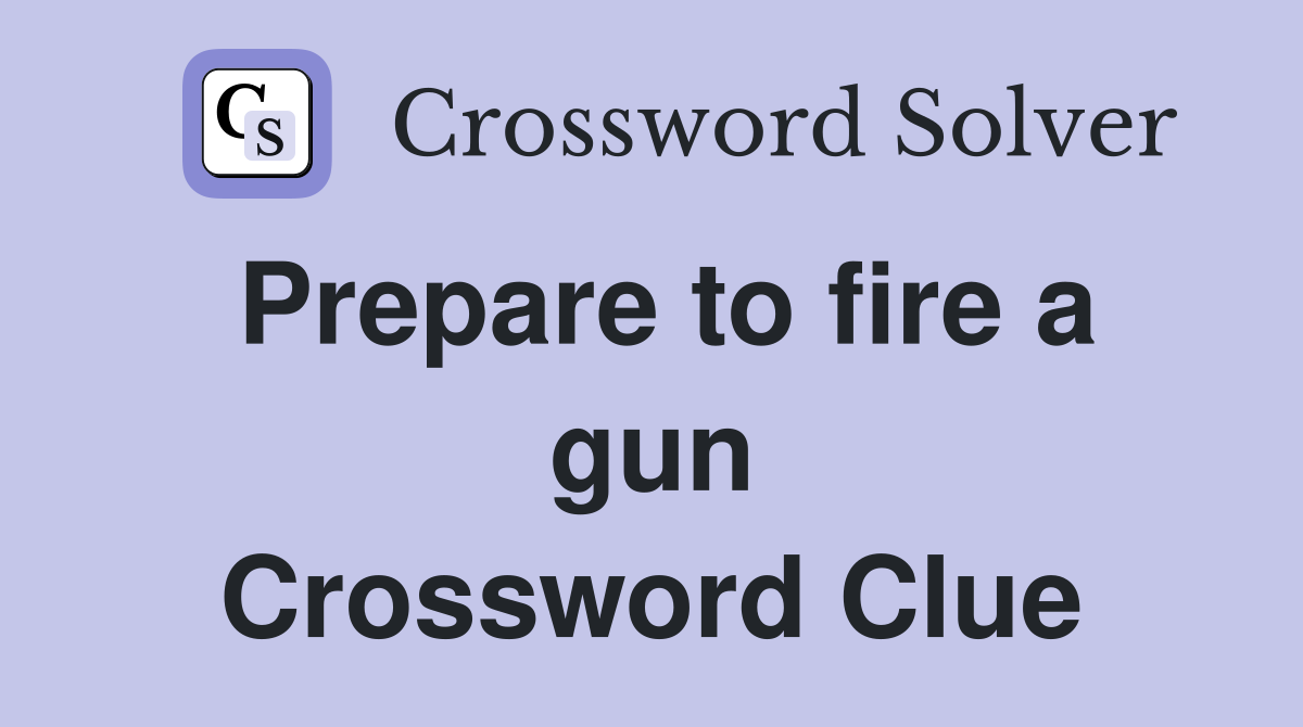Prepare to fire a gun Crossword Clue