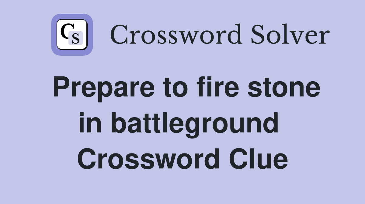 Prepare to fire stone in battleground  Crossword Clue