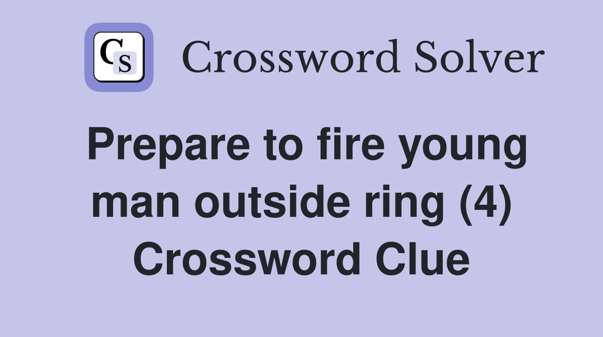 Prepare to fire young man outside ring (4) Crossword Clue