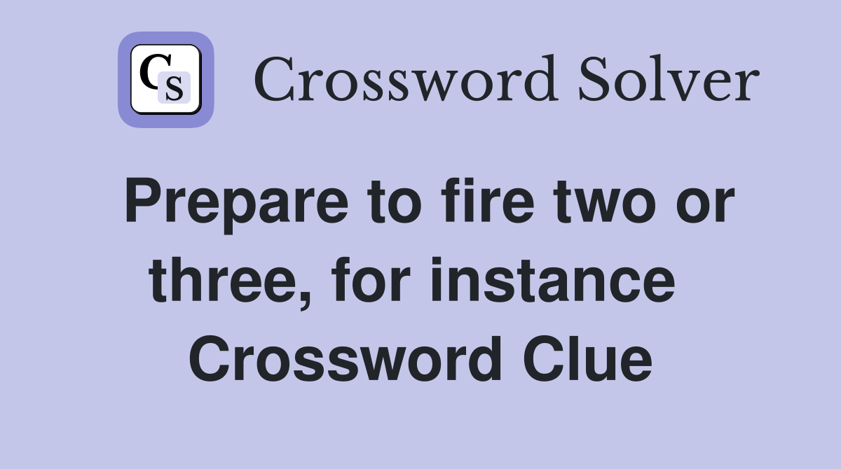 Prepare to fire two or three, for instance  Crossword Clue