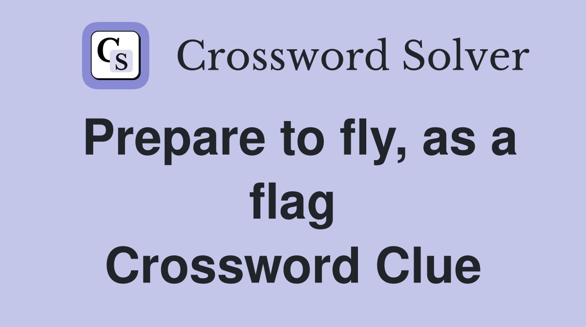 Prepare to fly, as a flag Crossword Clue