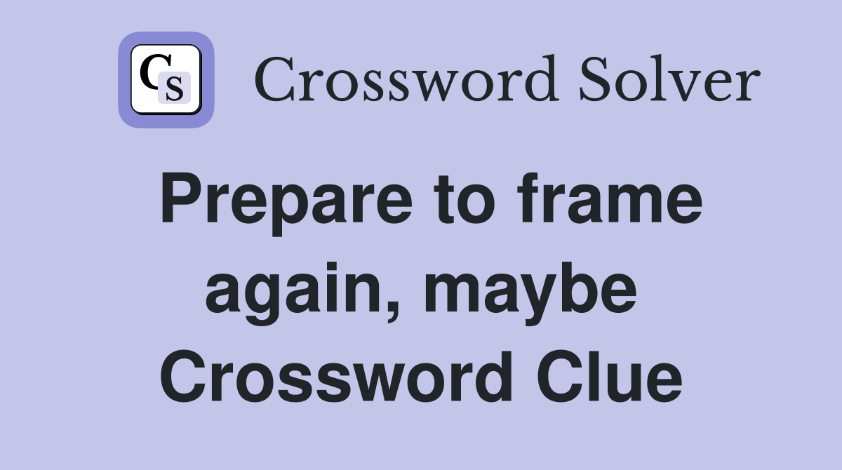 Prepare to frame again, maybe Crossword Clue