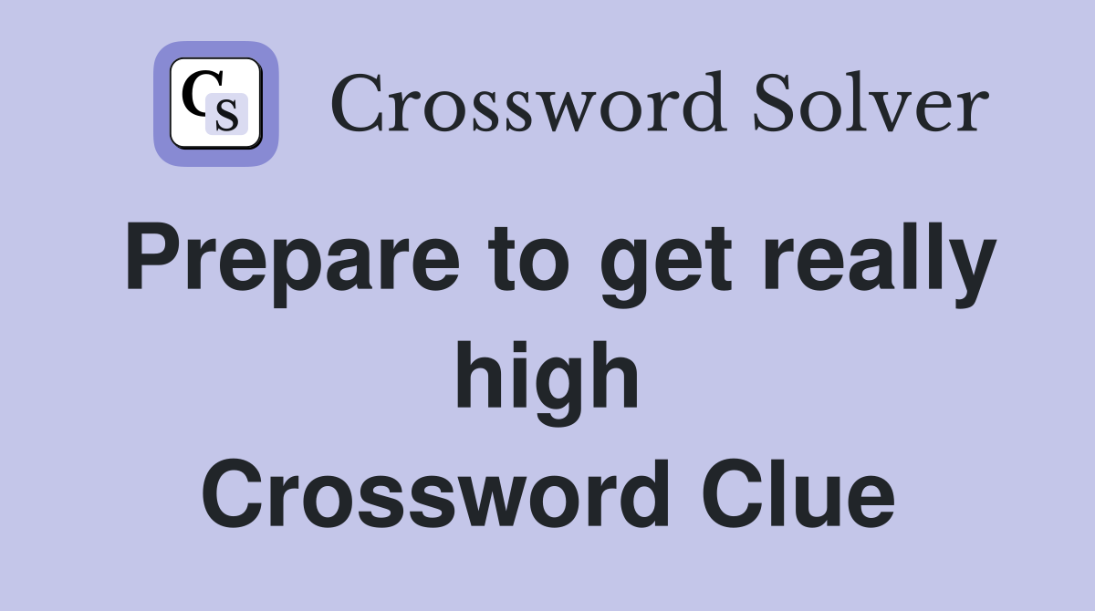 Prepare to get really high Crossword Clue
