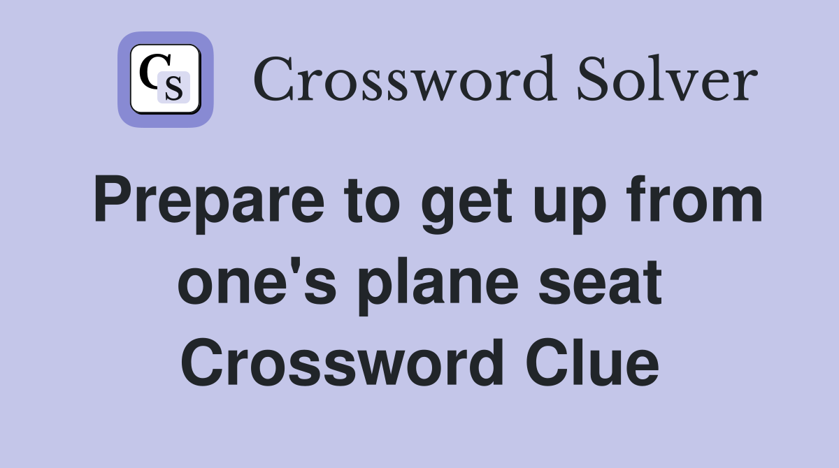 Prepare to get up from one's plane seat Crossword Clue