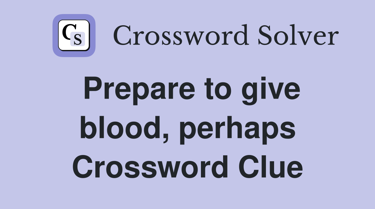Prepare to give blood, perhaps Crossword Clue