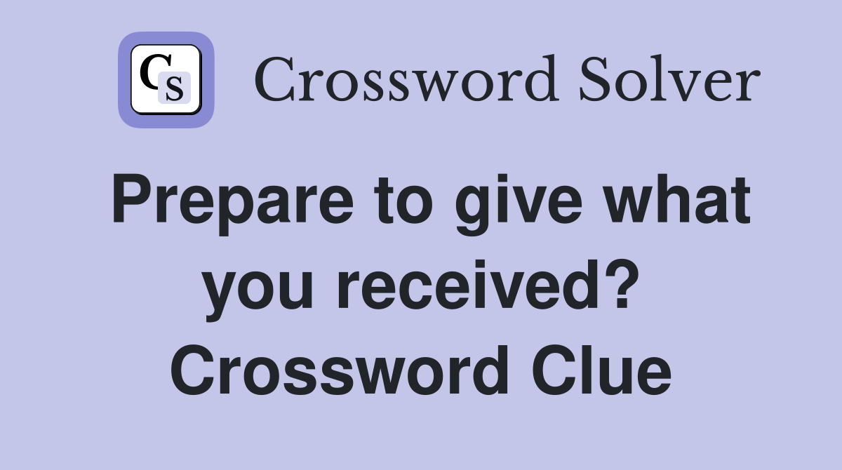 Prepare to give what you received? Crossword Clue