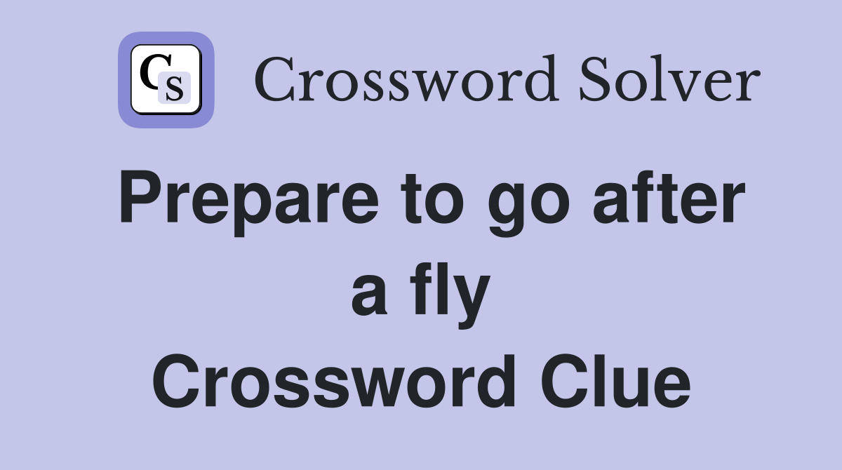 Prepare to go after a fly Crossword Clue