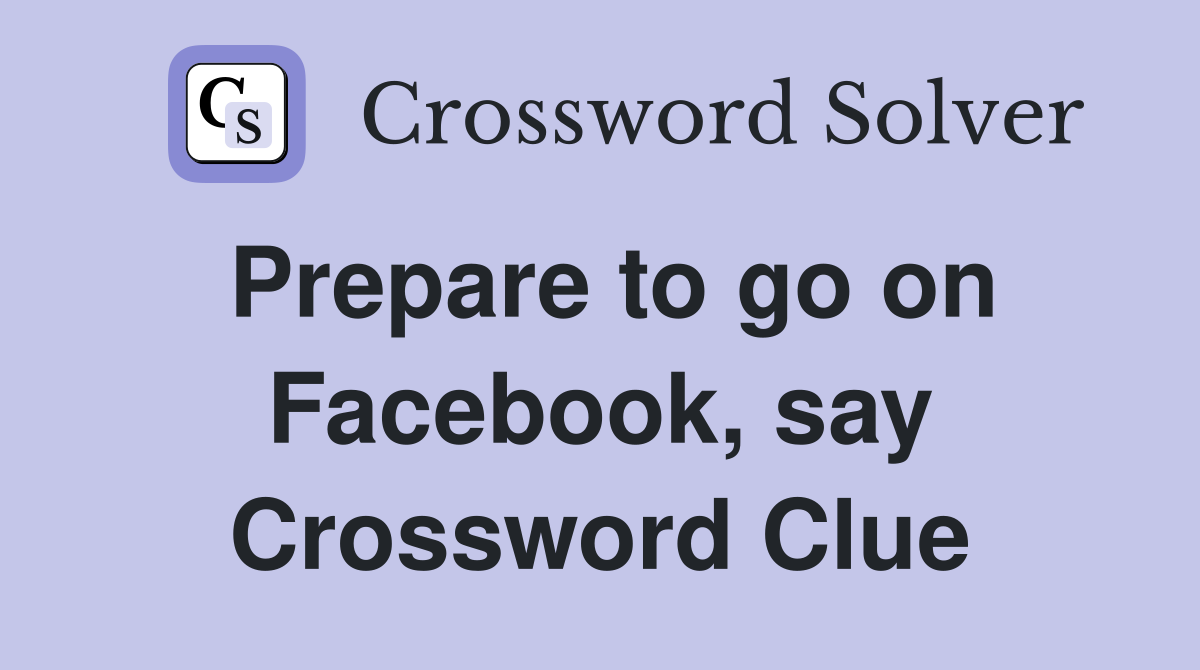 Prepare to go on Facebook, say Crossword Clue