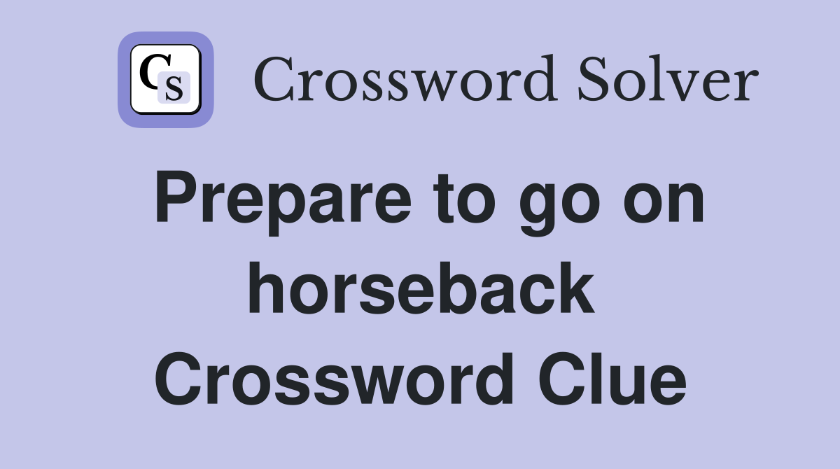 Prepare to go on horseback Crossword Clue