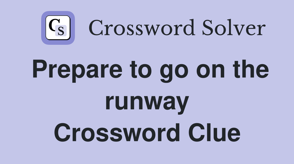 Prepare to go on the runway Crossword Clue