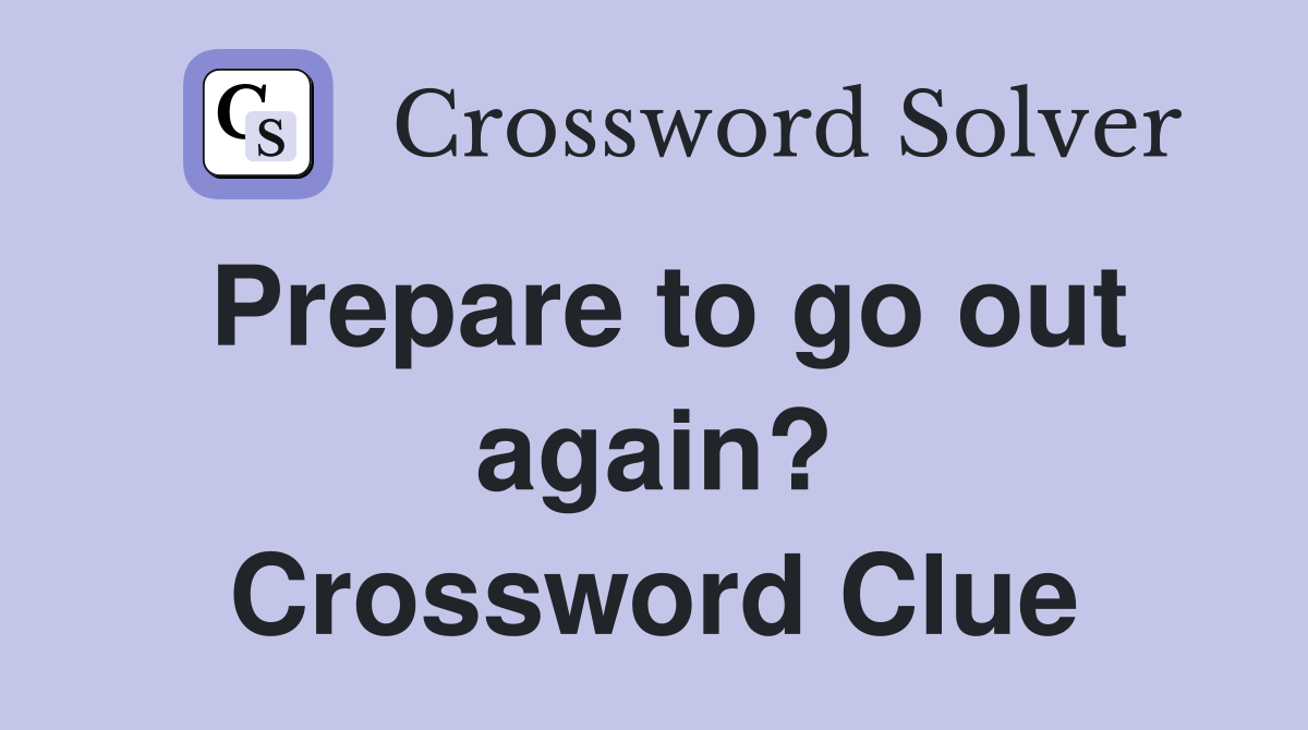 Prepare to go out again? Crossword Clue
