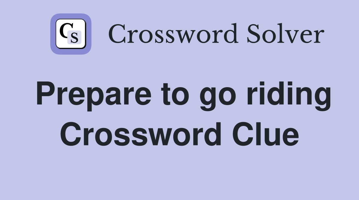Prepare to go riding Crossword Clue