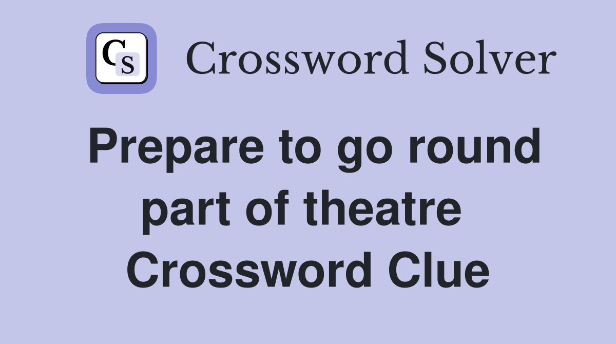 Prepare to go round part of theatre  Crossword Clue