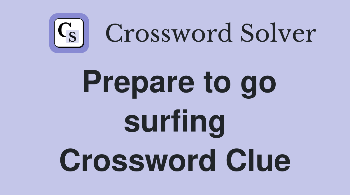 Prepare to go surfing Crossword Clue