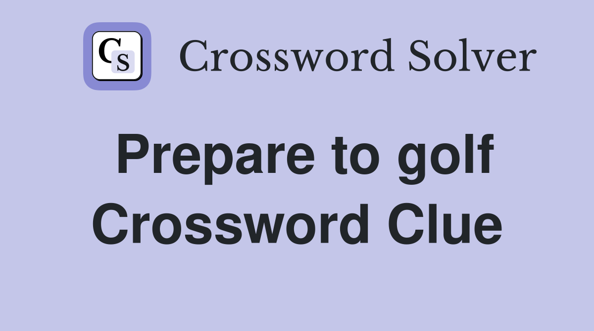 Prepare to golf Crossword Clue