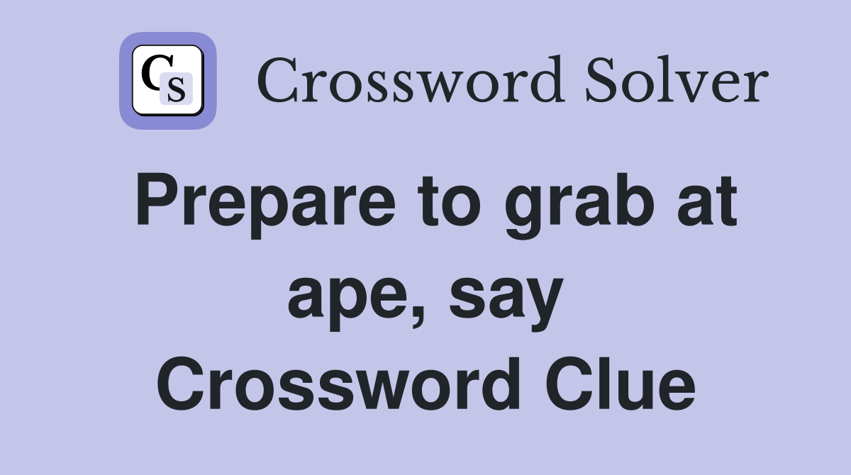 Prepare to grab at ape, say Crossword Clue