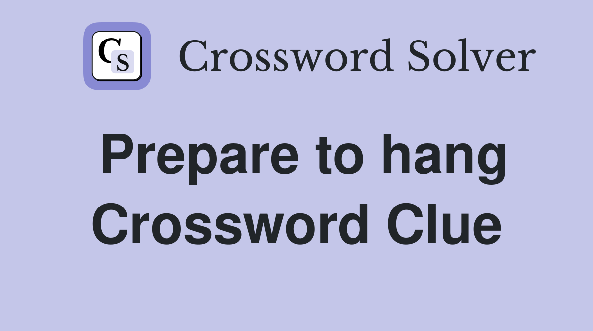 Prepare to hang Crossword Clue