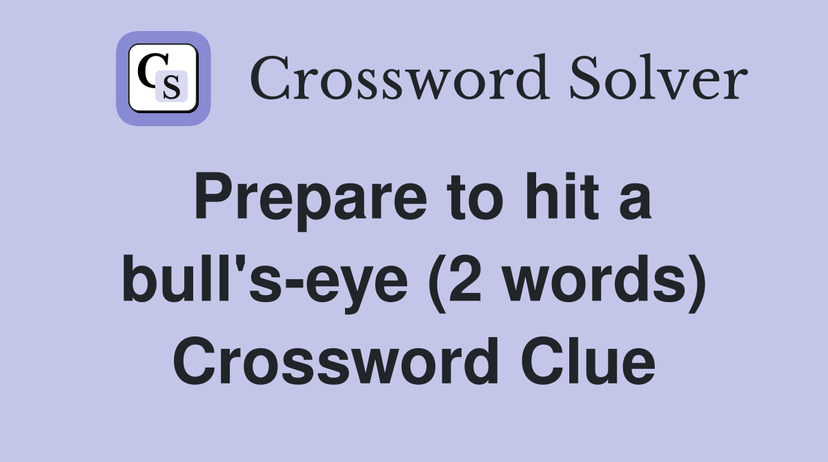 Prepare to hit a bull's-eye (2 words) Crossword Clue