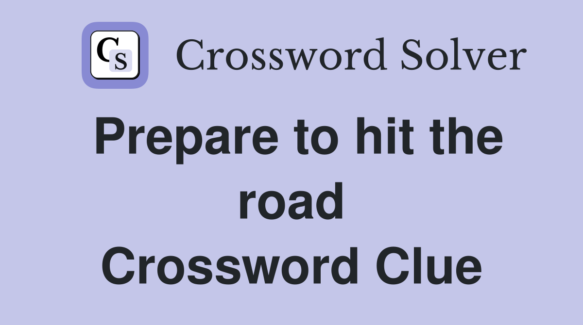 Prepare to hit the road Crossword Clue
