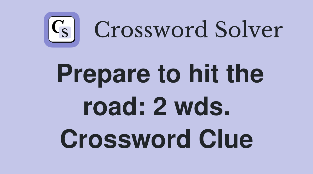 Prepare to hit the road: 2 wds. Crossword Clue