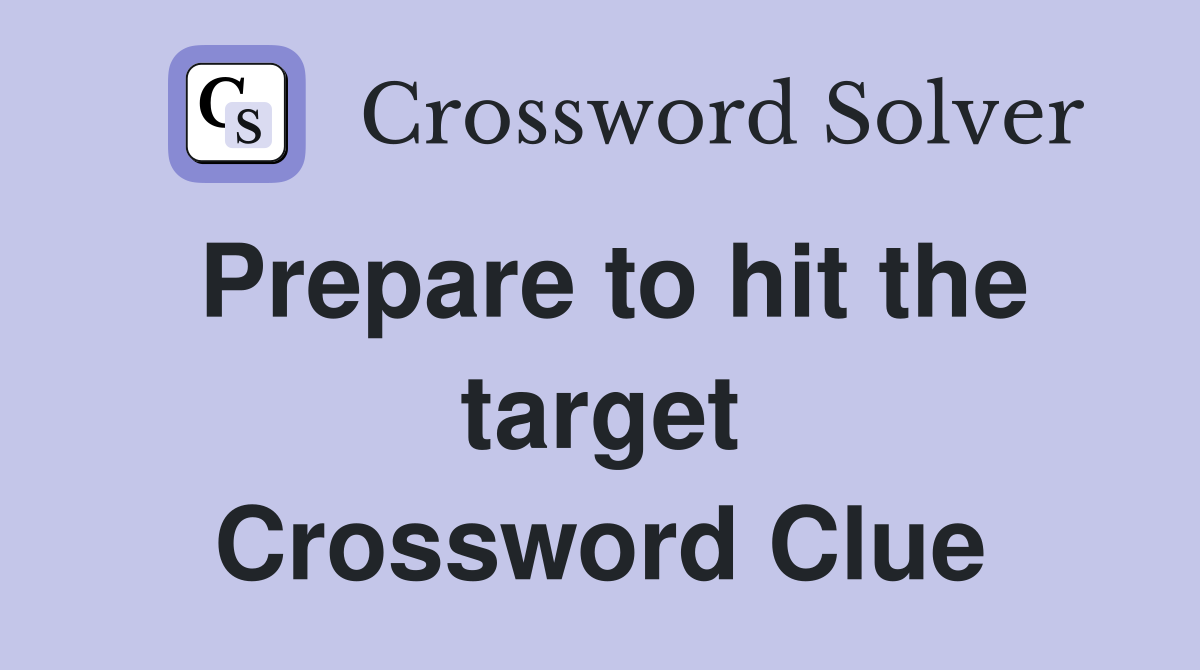 Prepare to hit the target Crossword Clue
