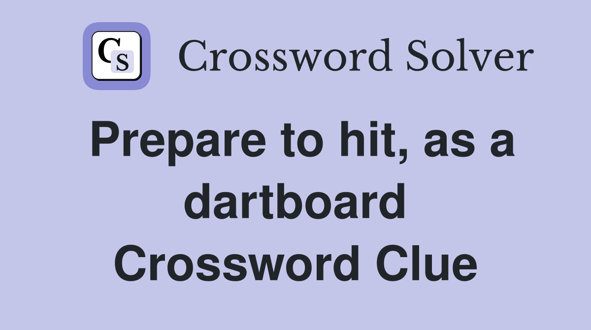 Prepare to hit, as a dartboard Crossword Clue