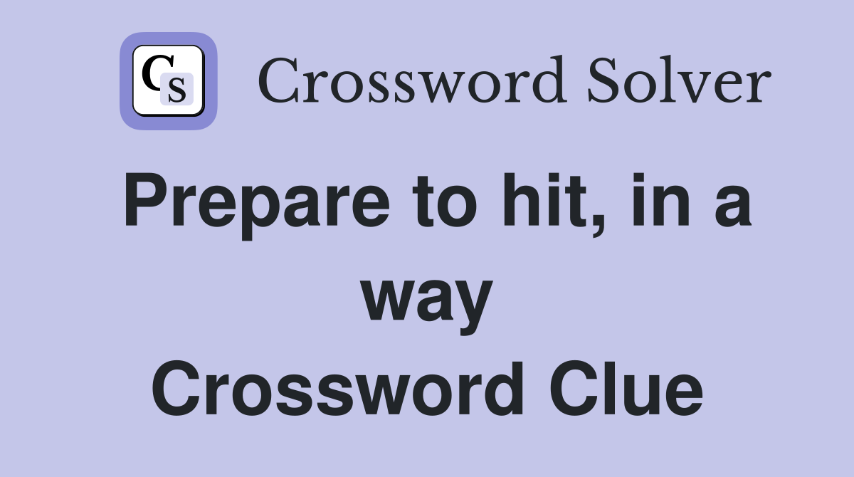 Prepare to hit, in a way Crossword Clue