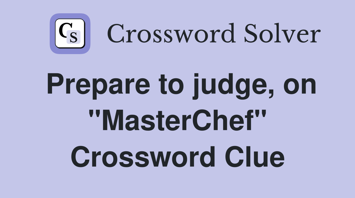 Prepare to judge, on "MasterChef" Crossword Clue