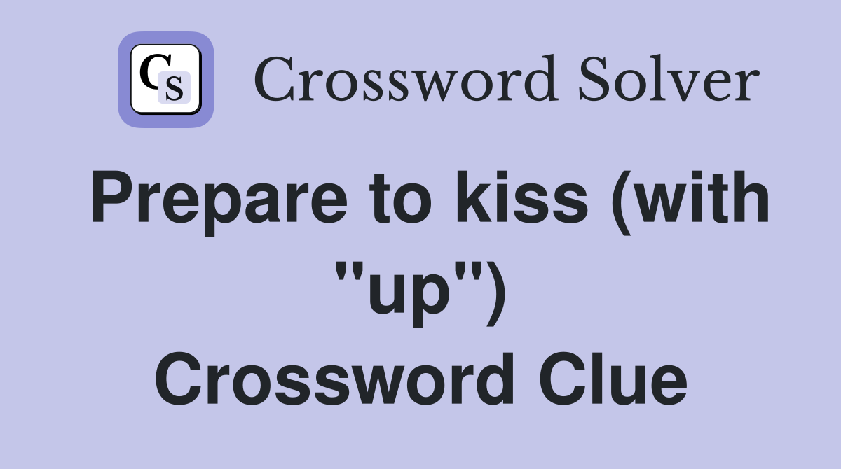 Prepare to kiss (with "up") Crossword Clue