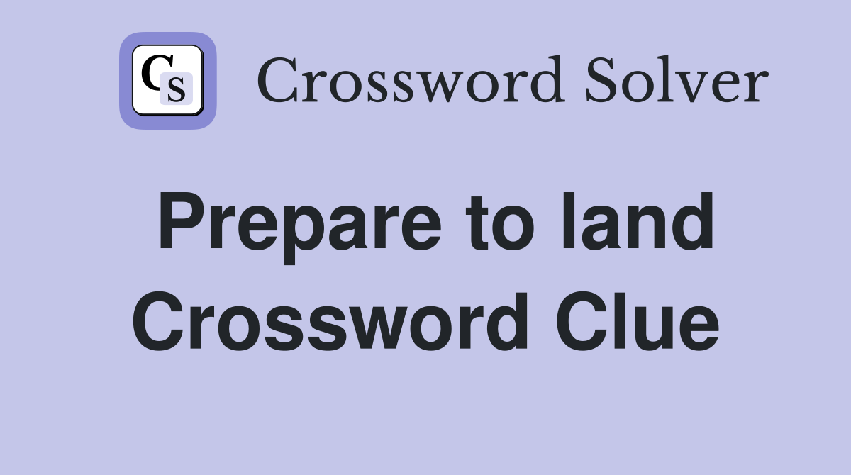 Prepare to land Crossword Clue