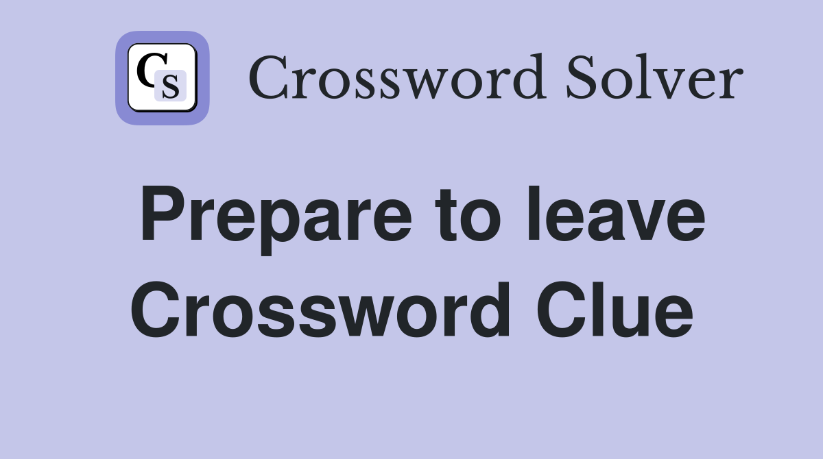 Prepare to leave Crossword Clue
