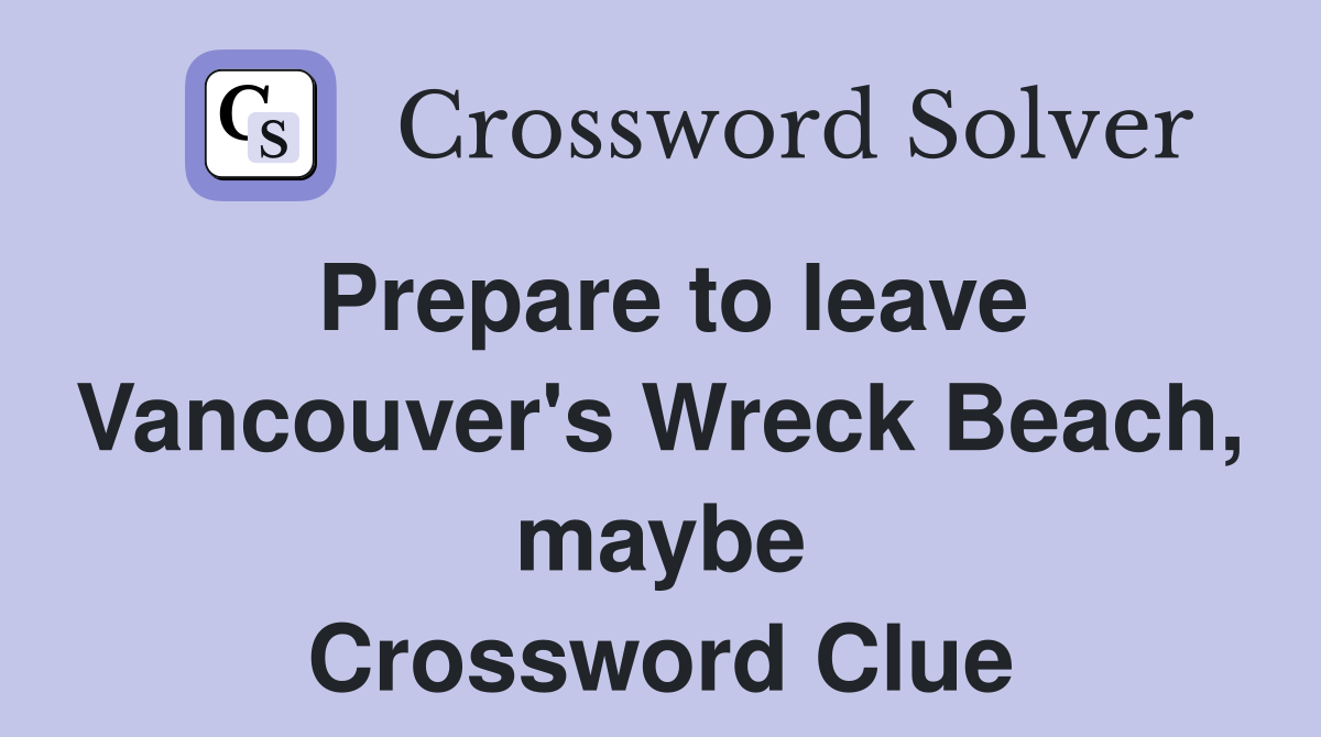 Prepare to leave Vancouver's Wreck Beach, maybe Crossword Clue