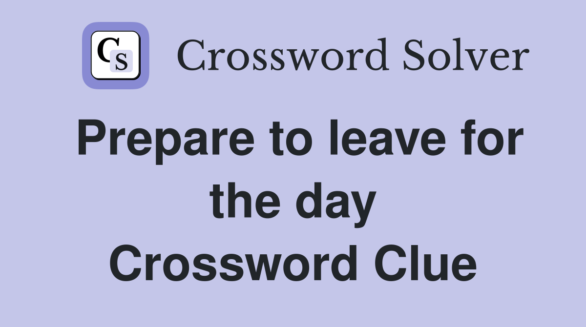 Prepare to leave for the day Crossword Clue