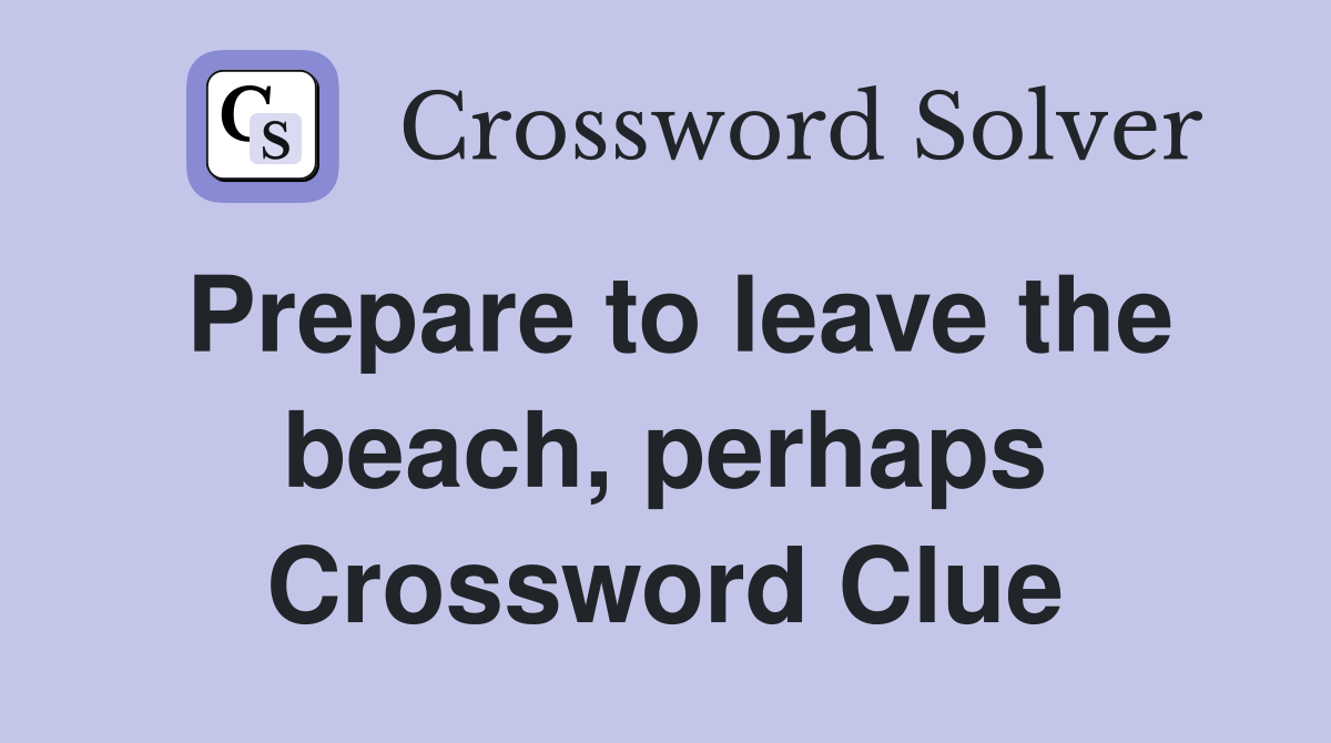 Prepare to leave the beach, perhaps Crossword Clue