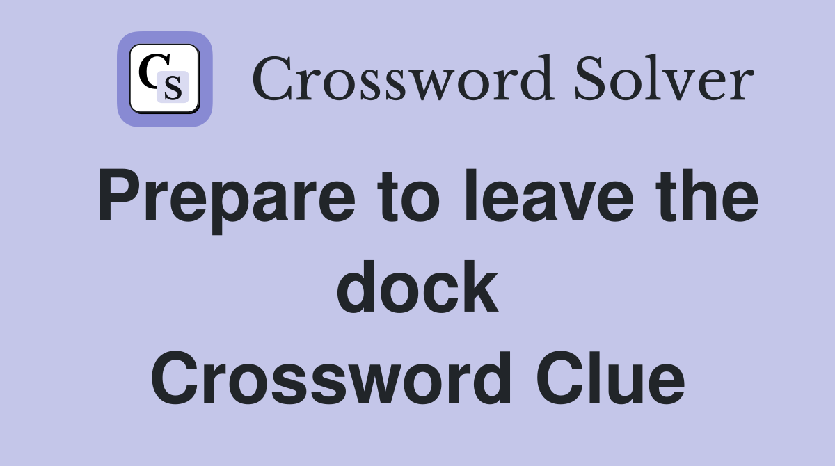 Prepare to leave the dock Crossword Clue