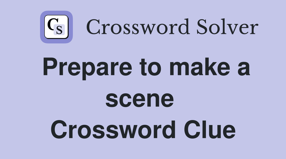 Prepare to make a scene  Crossword Clue
