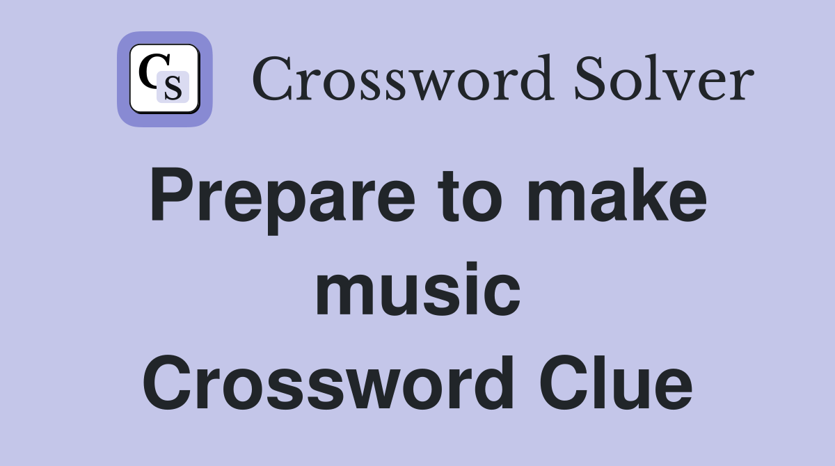 Prepare to make music Crossword Clue