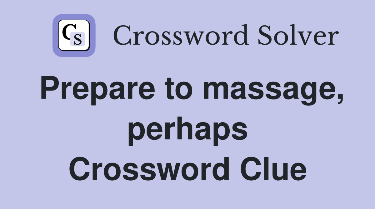 Prepare to massage, perhaps Crossword Clue