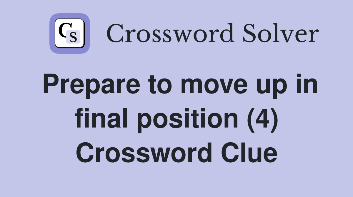 Prepare to move up in final position (4) Crossword Clue