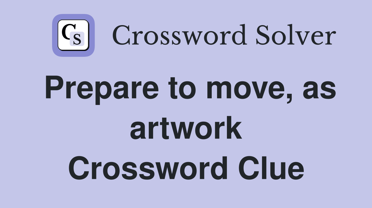 Prepare to move, as artwork Crossword Clue