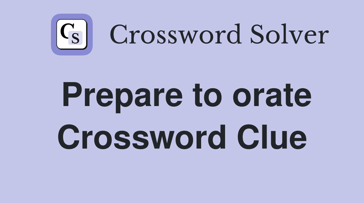 Prepare to orate Crossword Clue