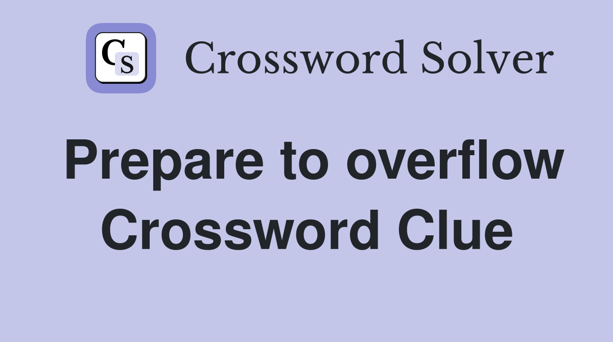 Prepare to overflow Crossword Clue