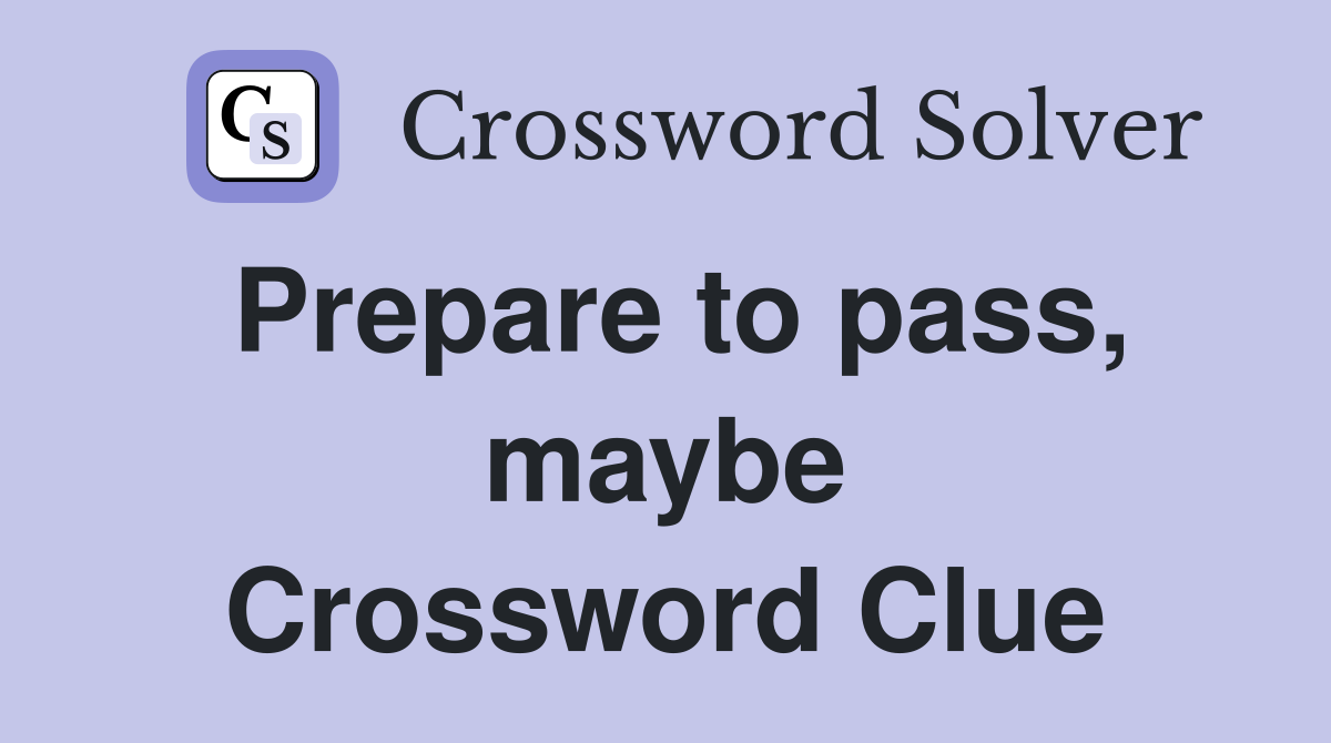 Prepare to pass, maybe Crossword Clue