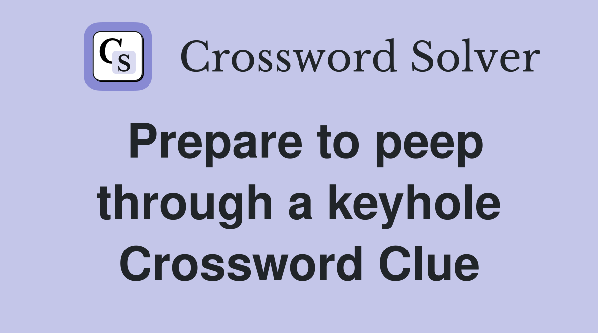 Prepare to peep through a keyhole Crossword Clue