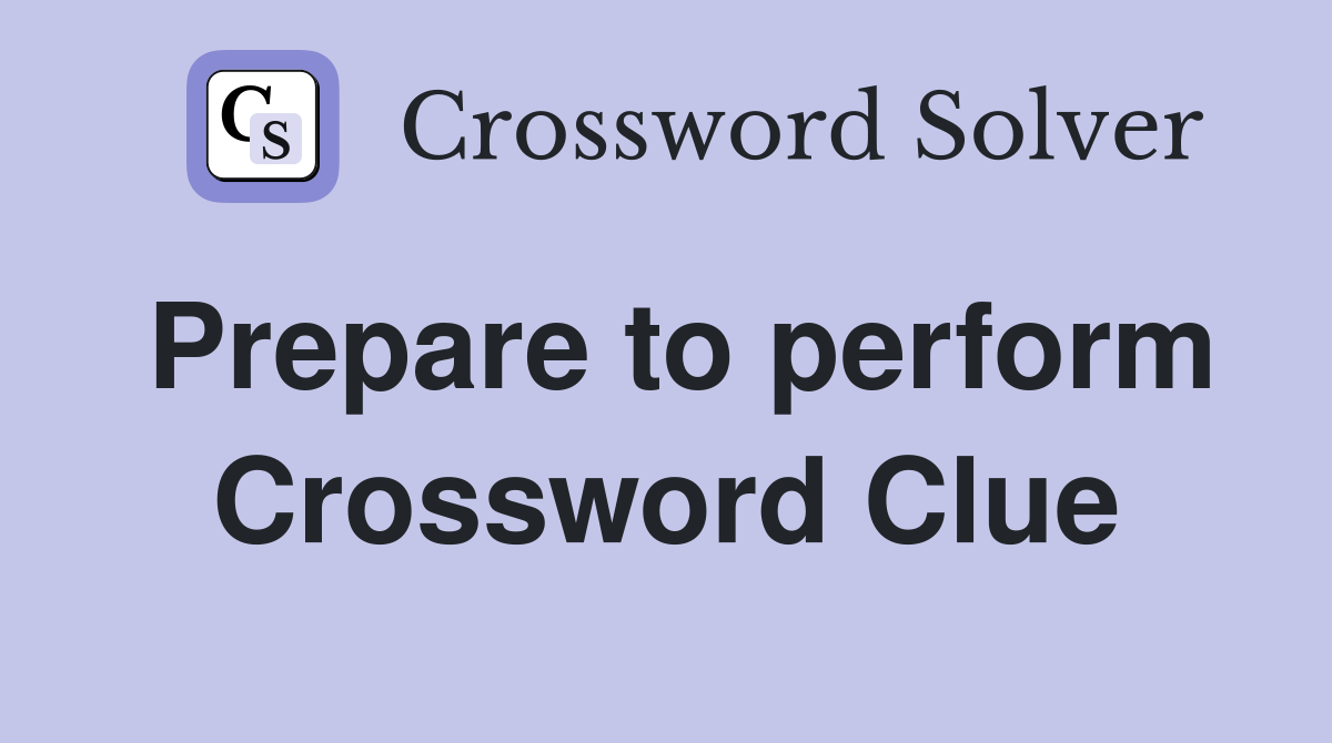 Prepare to perform Crossword Clue