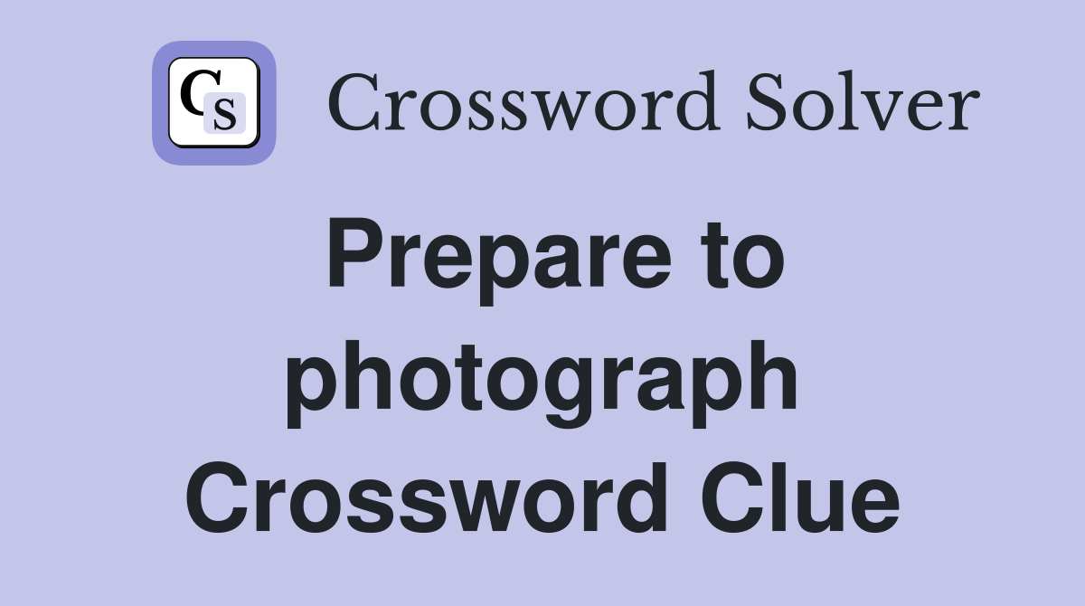 Prepare to photograph Crossword Clue