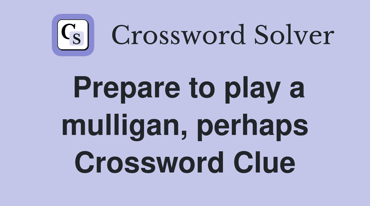Prepare to play a mulligan, perhaps Crossword Clue