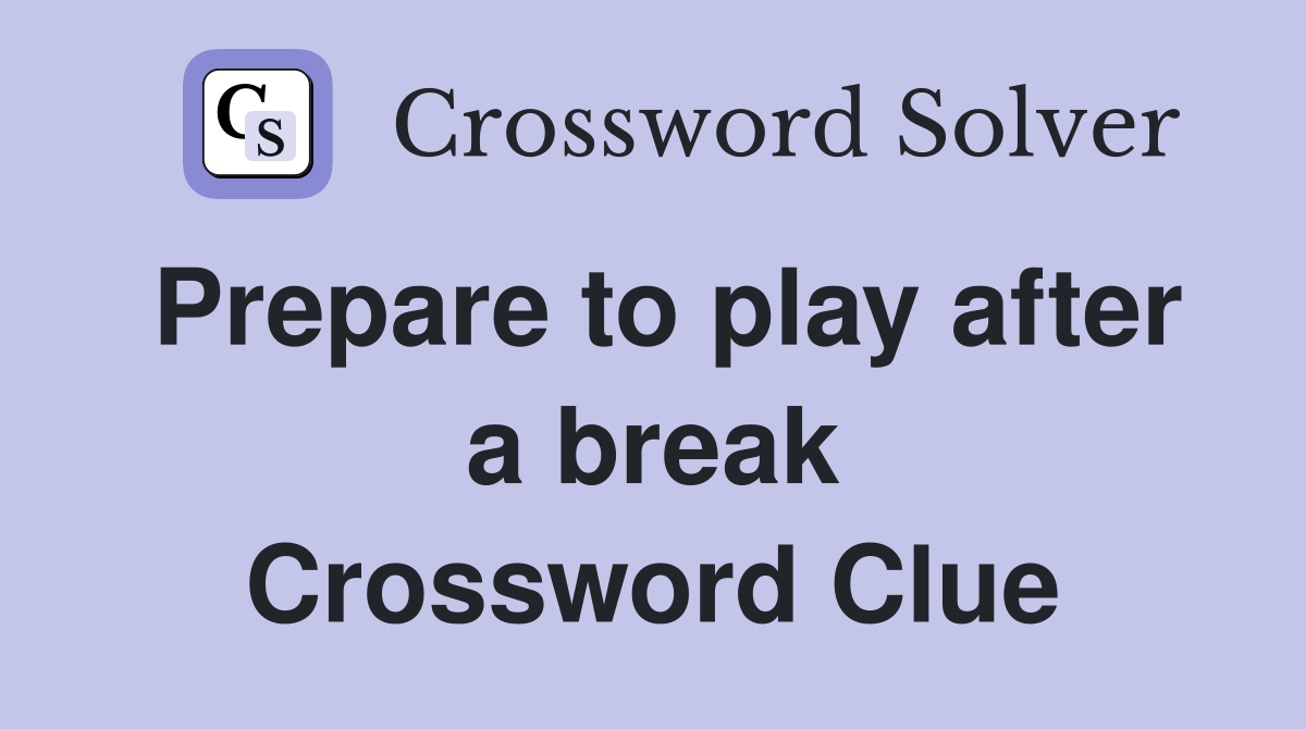Prepare to play after a break Crossword Clue