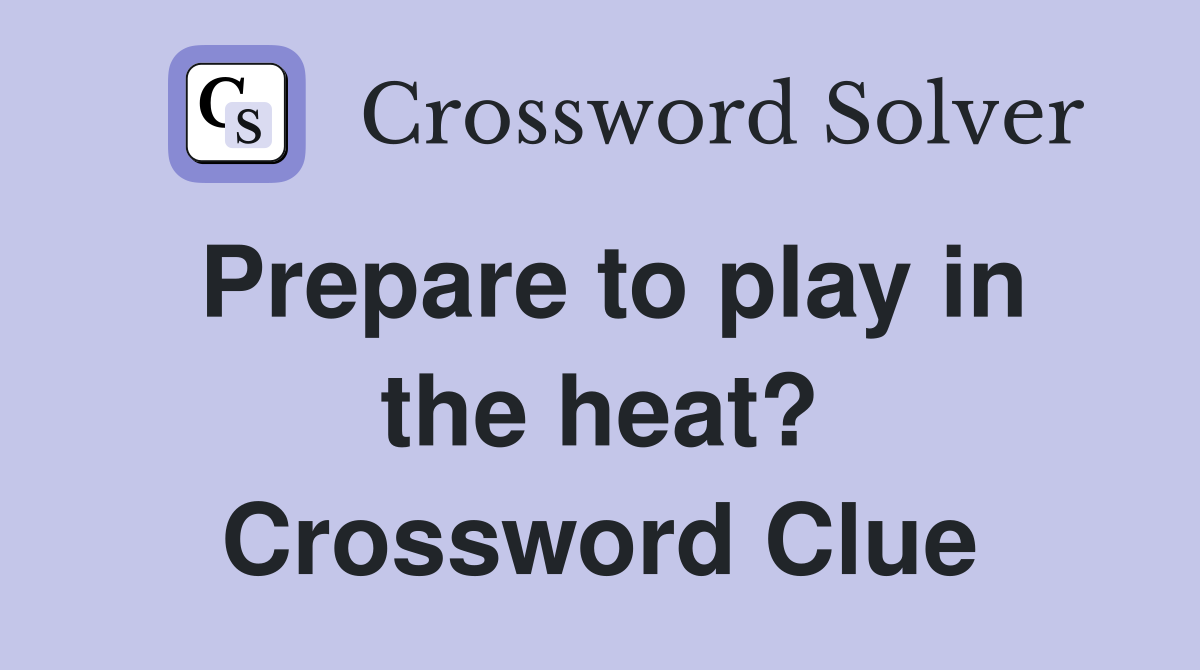 Prepare to play in the heat? Crossword Clue