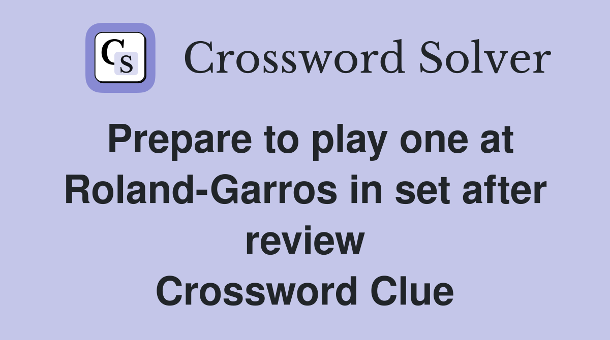 Prepare to play one at Roland-Garros in set after review Crossword Clue